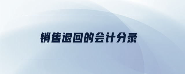 銷(xiāo)售退回的會(huì)計(jì)分錄 銷(xiāo)售退回的會(huì)計(jì)分錄