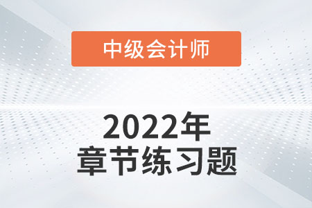 中級(jí)會(huì)計(jì)練習(xí)題：2022年《中級(jí)會(huì)計(jì)實(shí)務(wù)》第十四章章節(jié)練習(xí)