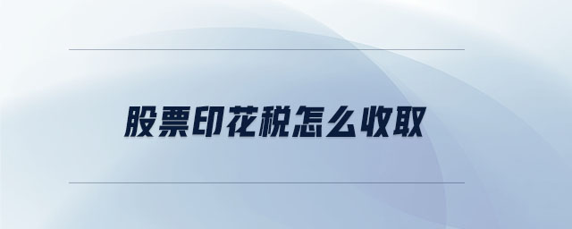 股票印花稅怎么收取 股票印花稅怎么收取