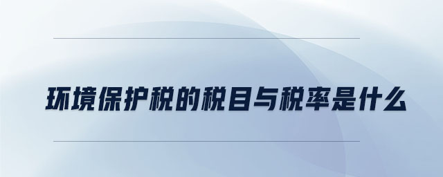 環(huán)境保護(hù)稅的稅目與稅率是什么 環(huán)境保護(hù)稅的稅目與稅率是什么