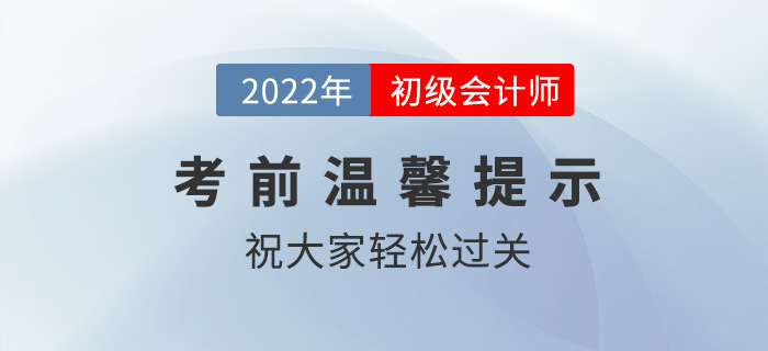2022年初級(jí)會(huì)計(jì)職稱考試考前溫馨提示