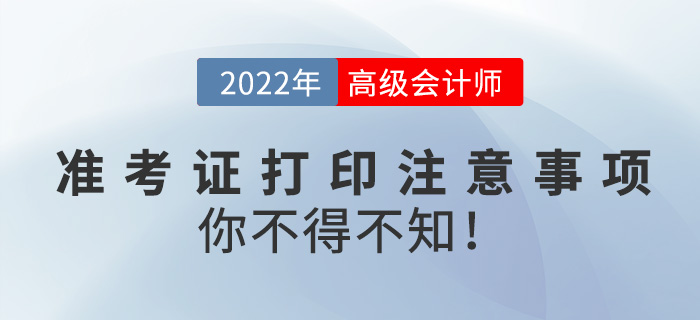 2022高級(jí)會(huì)計(jì)師準(zhǔn)考證打印需注意事項(xiàng)，你不得不知！