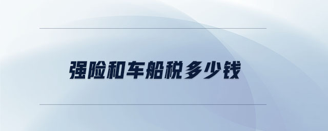 強(qiáng)險(xiǎn)和車(chē)船稅多少錢(qián) 強(qiáng)險(xiǎn)和車(chē)船稅多少錢(qián)