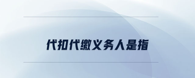 代扣代繳義務人是指 代扣代繳義務人是指