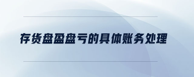 存貨盤盈盤虧的具體賬務(wù)處理 存貨盤盈盤虧的具體賬務(wù)處理