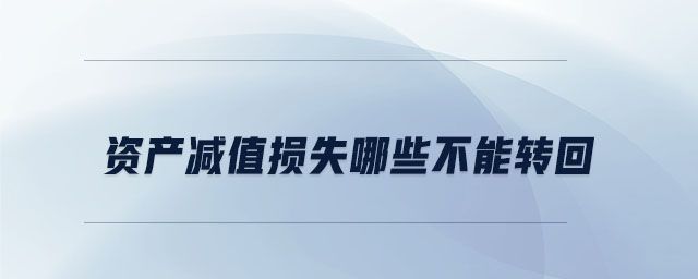 資產減值損失哪些不能轉回 資產減值損失哪些不能轉回