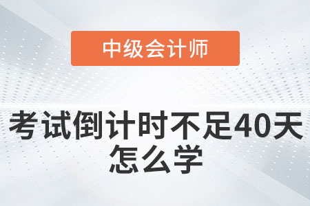 2022年中級會計考試倒計時不足40天怎么學(xué)？