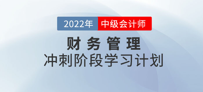 2022年中級會計《財務(wù)管理》沖刺階段學(xué)習(xí)計劃，火速圍觀！