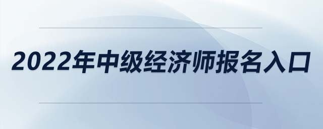 2022年中級經(jīng)濟師報名入口