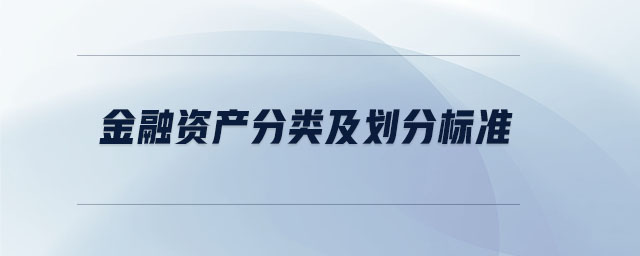 金融資產(chǎn)分類及劃分標(biāo)準(zhǔn)