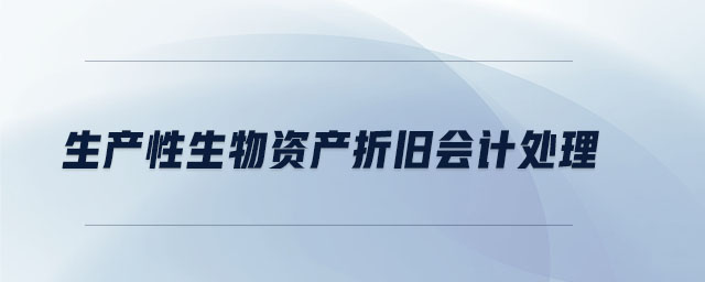 生產(chǎn)性生物資產(chǎn)折舊會計處理