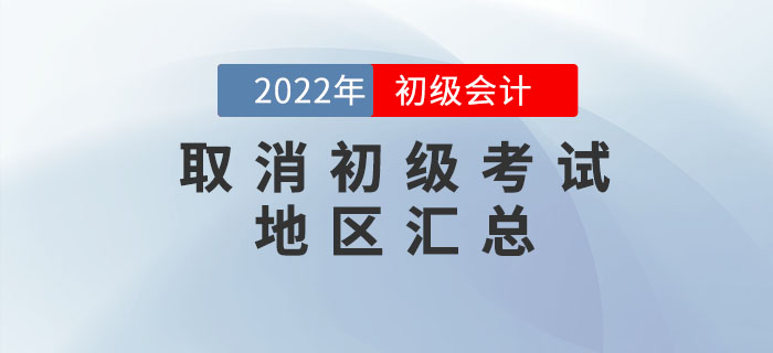 取消2022年初級會計考試地區(qū)匯總，考生速看！