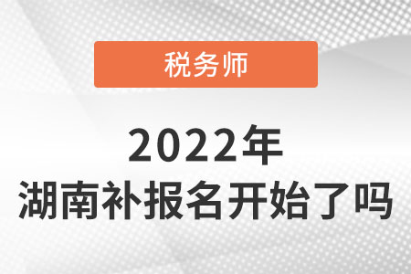 湖南省常德2022稅務(wù)師考試補(bǔ)報(bào)名開始了嗎？