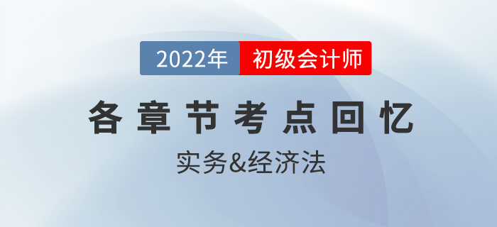 2022年初級(jí)會(huì)計(jì)考試都考了哪些內(nèi)容？各章節(jié)考點(diǎn)回憶來(lái)了！