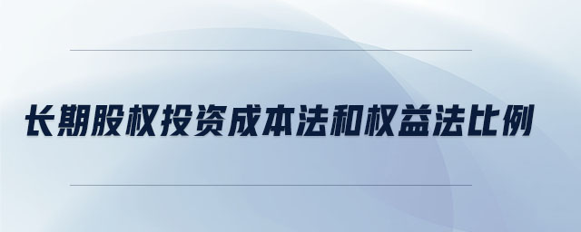 長(zhǎng)期股權(quán)投資成本法和權(quán)益法比例