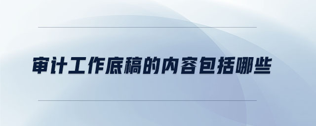 審計工作底稿的內容包括哪些