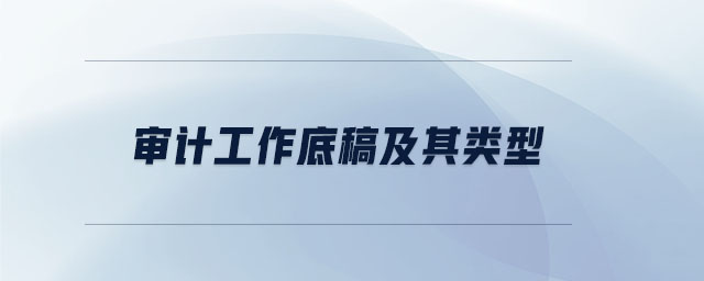 審計工作底稿及其類型 審計工作底稿及其類型