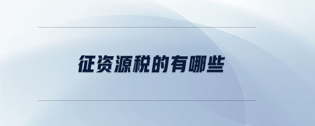征資源稅的有哪些 征資源稅的有哪些