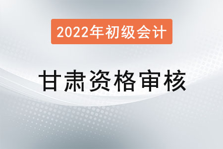 甘肅2022年初級(jí)會(huì)計(jì)資格審核方式：考后資格審核