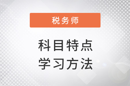注冊稅務(wù)師科目特點及學(xué)習(xí)方法