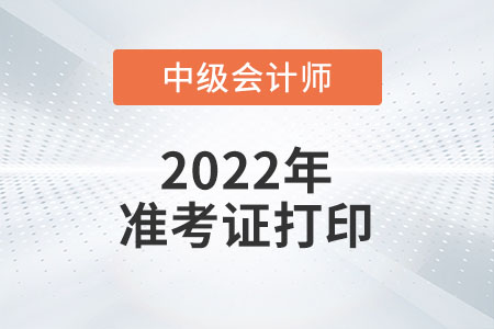 2022年吉林省長春中級會計準(zhǔn)考證打印時間預(yù)計從8月27日開始