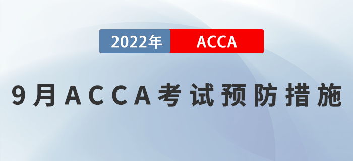 考生速看！2022年9月ACCA考試預(yù)防措施！