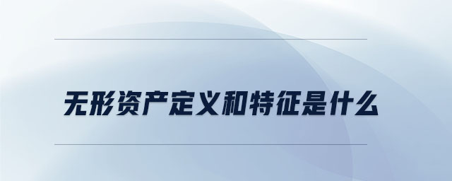 無形資產(chǎn)定義和特征是什么 無形資產(chǎn)定義和特征是什么