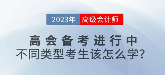 2023年高級會計師備考進行中，不同類型考生該怎么學？