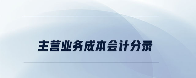 主營(yíng)業(yè)務(wù)成本會(huì)計(jì)分錄 主營(yíng)業(yè)務(wù)成本會(huì)計(jì)分錄
