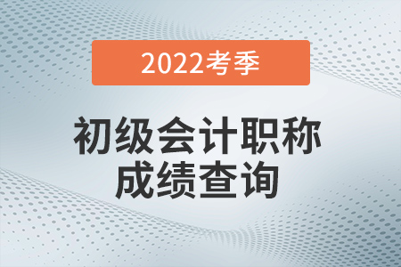 2022年初級(jí)會(huì)計(jì)成績(jī)查詢?nèi)肟谝验_通！