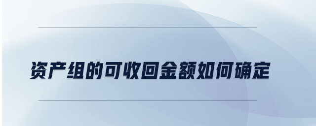 資產(chǎn)組的可收回金額如何確定