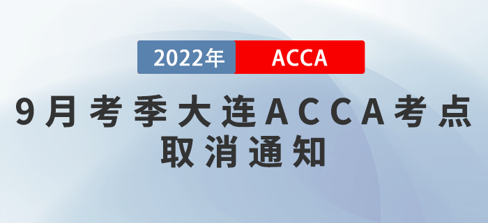 速看！2022年9月考季大連ACCA考點(diǎn)取消通知！