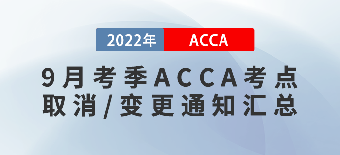 考生注意！2022年9月考季ACCA考點(diǎn)取消/變更通知匯總！
