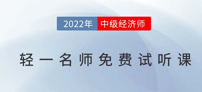 無門檻聽干貨！2022年中級經(jīng)濟(jì)師輕一名師免費(fèi)試聽課！