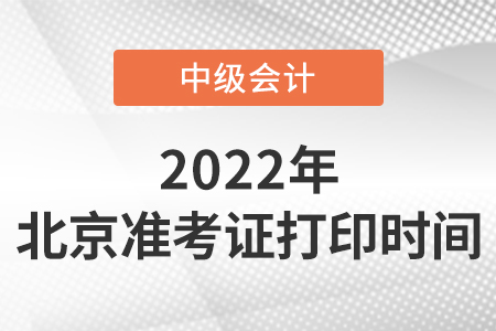 2022年北京中級(jí)會(huì)計(jì)職稱(chēng)準(zhǔn)考證打印時(shí)間