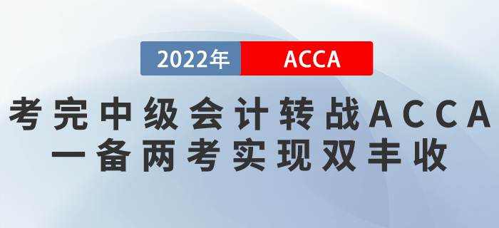 考完中級會計(jì)轉(zhuǎn)戰(zhàn)ACCA，一備兩考實(shí)現(xiàn)雙豐收！