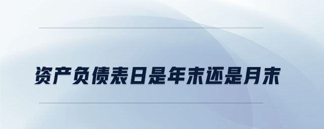 資產(chǎn)負(fù)債表日是年末還是月末