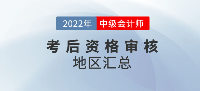 提醒！2022年中級會計考試涉及考后審核的地區(qū)匯總來嘍！
