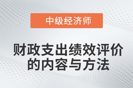 財政支出績效評價的內(nèi)容與方法_2022中級經(jīng)濟師經(jīng)濟基礎(chǔ)知識點