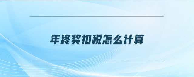 年終獎扣稅怎么計算 年終獎扣稅怎么計算