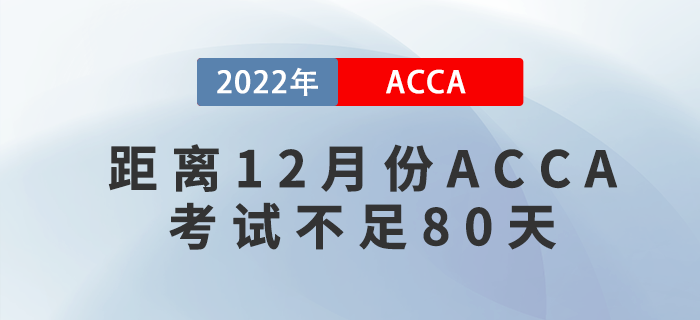 距離2022年12月份ACCA考試不足80天，考生該如何備考？