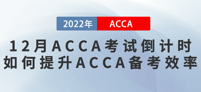 2022年12月ACCA考試倒計時！如何提升ACCA備考效率？