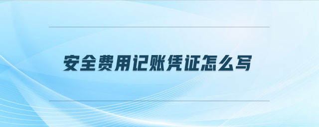 安全費(fèi)用記賬憑證怎么寫