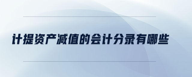 計提資產(chǎn)減值的會計分錄有哪些