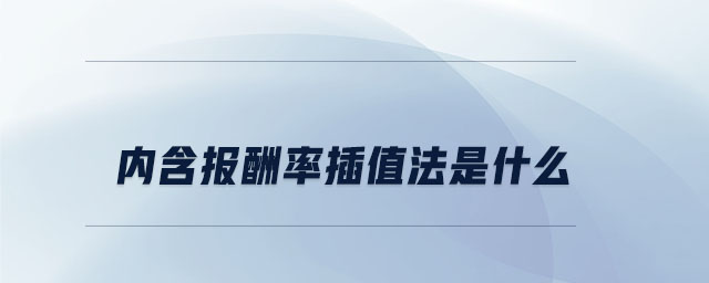 內(nèi)含報(bào)酬率插值法是什么 內(nèi)含報(bào)酬率插值法是什么