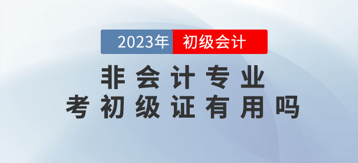 非會(huì)計(jì)專業(yè)，考初級(jí)會(huì)計(jì)職稱證有用嗎？