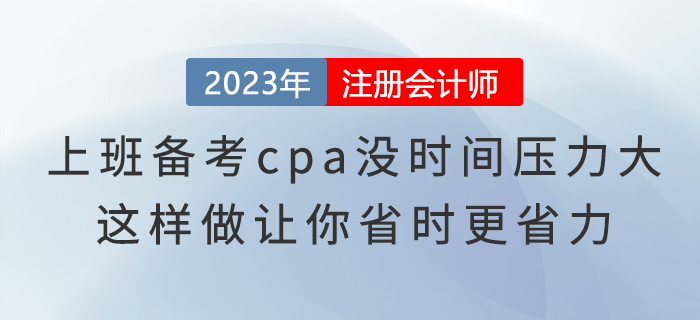 上班備考cpa沒時間壓力大，這樣做讓你省時更省力