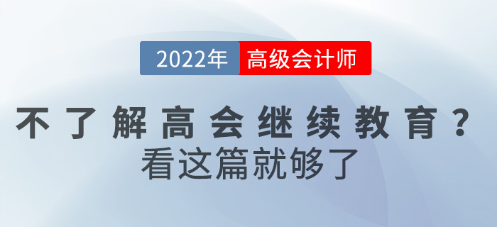 不了解2022高級會計繼續(xù)教育怎么辦？看這篇就夠了！