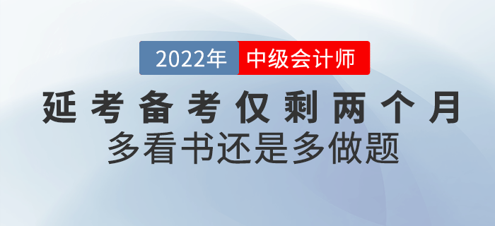 注意！2022年中級會計延考備考僅剩兩個月，看書還是做題？