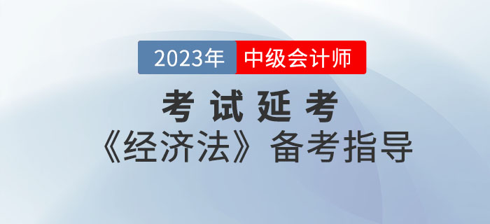 延考≠躺平！2022年中級(jí)會(huì)計(jì)考試延考《經(jīng)濟(jì)法》備考指導(dǎo)請(qǐng)查收！